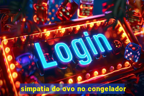 simpatia do ovo no congelador